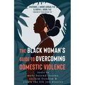 The Black Woman's Guide to Overcoming Domestic Violence: Tools to Move Beyond Trauma, Reclaim Freedom, and Create the Life You Deserve
