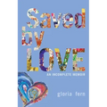 Saved by LOVE: An Incomplete Memoir