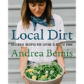 Local Dirt: Seasonal Recipes for Eating Close to Home