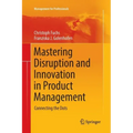 Mastering Disruption and Innovation in Product Management: Connecting the Dots