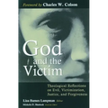 God and the Victim: Theological Reflections on Evil, Victimization, Justice, and Forgiveness