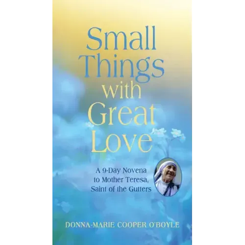 Small Things with Great Love: A 9-Day Novena to Mother Teresa, Saint of the Gutters