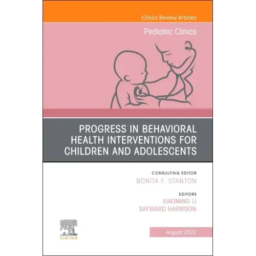 Progress in Behavioral Health Interventions for Children and Adolescents, an Issue of Pediatric Clinics of North America: Volume 69-4