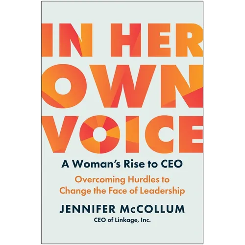 In Her Own Voice: A Woman's Rise to Ceo: Overcoming Hurdles to Change the Face of Leadership