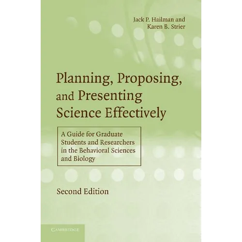 Planning, Proposing, and Presenting Science Effectively: A Guide for Graduate Students and Researchers in the Behavioral Sciences and Biology