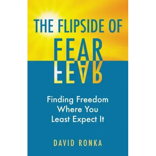 The Flipside of Fear: Finding Freedom Where You Least Expect It