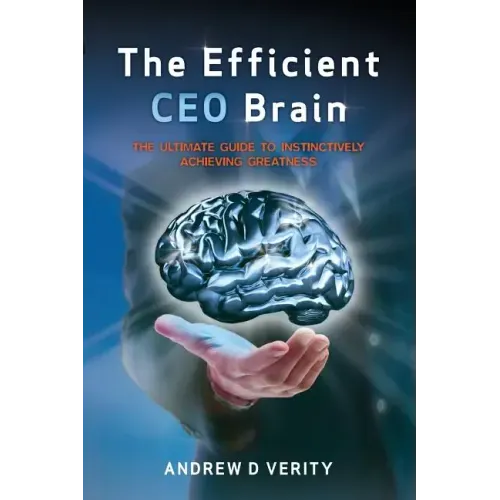 The Efficient CEO Brain: The Ultimate Guide to Instinctively Achieving Greatness