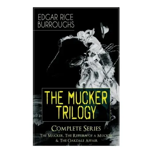 The MUCKER TRILOGY - Complete Series: The Mucker, The Return of a Mucker & The Oakdale Affair: Thriller Classics