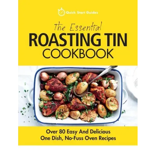 The Essential Roasting Tin Cookbook: Over 80 Easy And Delicious One Dish, No-Fuss Oven Recipes