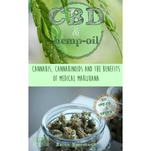 CBD & Hemp Oil: Cannabis, Cannabinoids and the Benefits of Medical Marijuana