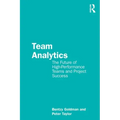 Team Analytics: The Future of High-Performance Teams and Project Success