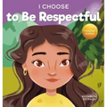 I Choose to Be Respectful: A Colorful, Rhyming Picture Book About Respect