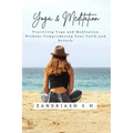 Yoga and Meditation: Practicing Yoga and Meditation Without Compromising Your Faith and Beliefs