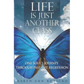 Life Is Just Another Class: One Soul's Journey Through Past Life Regression