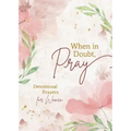 When in Doubt, Pray: Devotional Prayers for Women