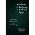 Guides to the Eucharist in Medieval Egypt: Three Arabic Commentaries on the Coptic Liturgy