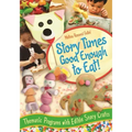 Story Times Good Enough to Eat!: Thematic Programs with Edible Story Crafts
