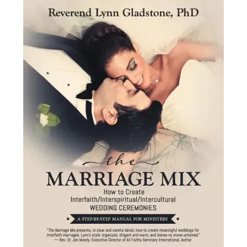 The Marriage Mix: How to Create Interfaith/Interspiritual/Intercultural Wedding Ceremonies: A STEP-BY-STEP MANUAL FOR MINISTERS