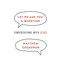 Let Me Ask You a Question: Conversations with Jesus