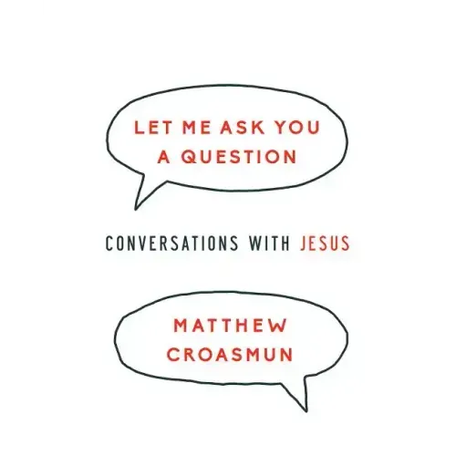 Let Me Ask You a Question: Conversations with Jesus