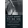 I Just Want To Be Me But I Don't Know Who That Is Anymore: From people pleaser to personal truth, finding your voice under all the noise.