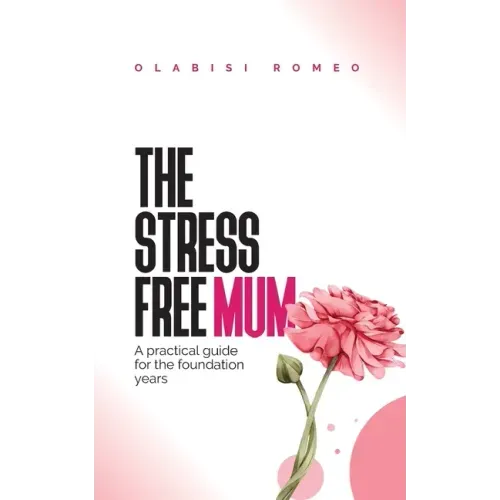 The Stress Free Mum: A practical guide for the foundation years