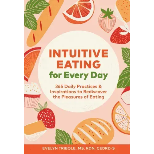 Intuitive Eating for Every Day: 365 Daily Practices & Inspirations to Rediscover the Pleasures of Eating