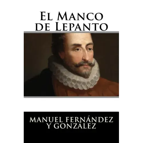 El Manco de Lepanto: Episodio de la vida del príncipe de los ingenios, Miguel de Cervantes-Saavedra