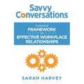Savvy Conversations: A practical framework for effective workplace relationships