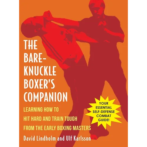 Bare-Knuckle Boxer's Companion: Learning How to Hit Hard and Train Tough from the Early Boxing Masters