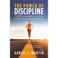 The power of discipline: 7 steps to reach your goals without relying on your motivation or willpower