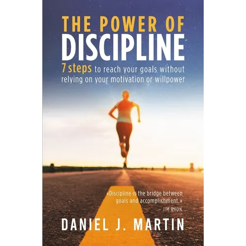 The power of discipline: 7 steps to reach your goals without relying on your motivation or willpower
