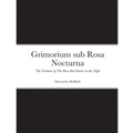 Grimorium sub Rosa Nocturna: The Grimoire of The Rose that blooms in The Night