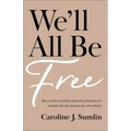 We'll All Be Free: How a Culture of White Supremacy Devalues Us and How We Can Reclaim Our True Worth