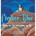 Forever Blue: Loving Our Dog and Letting Her Go