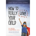 How to Really Love Your Child