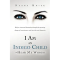 I Am an Indigo Child - Hear My Words: Help Us Transcend Humanity Through the Upcoming Change of Consciousness and Into the Next Dimension