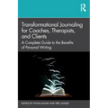 Transformational Journaling for Coaches, Therapists, and Clients: A Complete Guide to the Benefits of Personal Writing