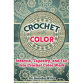 Crochet with Color: Intarsia, Tapestry, and Fair Isle Crochet Color Work