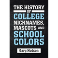 The History of College Nicknames, Mascots and School Colors
