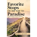 Favorite Stops on My Way to Paradise: Personal Vignettes, Stories, and Poems