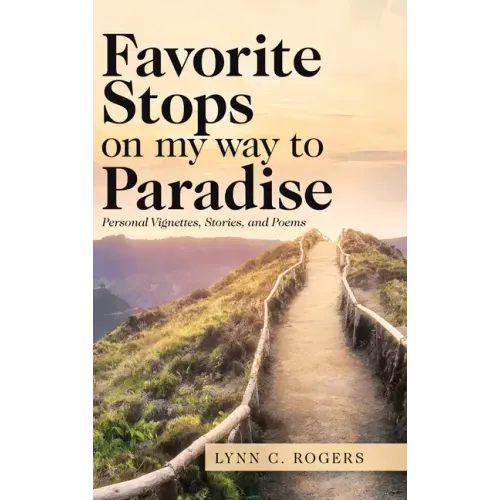 Favorite Stops on My Way to Paradise: Personal Vignettes, Stories, and Poems