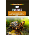 Box Turtles: A Comprehensive Guide To Natural History, Physical Characteristics, Cultural Significance, Conservation, Distribution,
