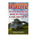 RV Lifestyle: 50 Life Hacks On How To Live In A Car, Van Or RV
