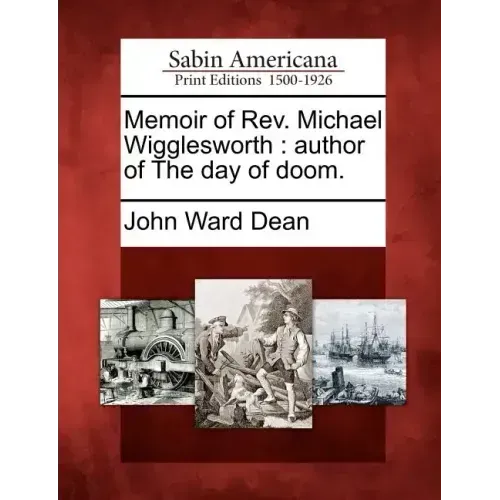 Memoir of REV. Michael Wigglesworth: Author of the Day of Doom.