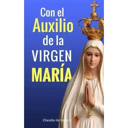 Con el Auxilio de la Virgen María: Cómo obtener su Bendición