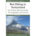 Best Hiking in Switzerland in the Valais, Bernese Alps, the Engadine and Davos: Over 100 Hikes in the Spectacular Swiss Alps