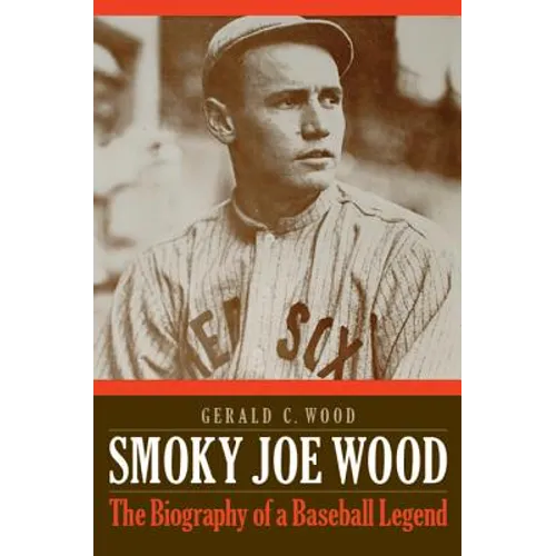 Smoky Joe Wood: The Biography of a Baseball Legend