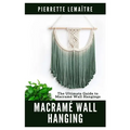 Macramé Wall Hanging: The Ultimate Guide to Macramé Wall Hangings
