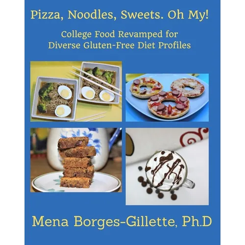 Pizza, Noodles, Sweets. Oh My!: College Food Revamped for Diverse Gluten-Free Diet Profiles